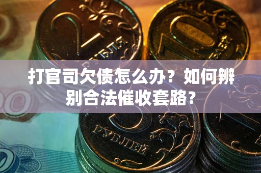 北京打官司欠债怎么办？如何辨别合法催收套路？