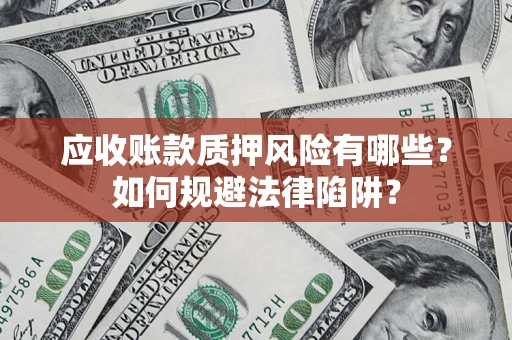 北京应收账款质押风险有哪些？如何规避法律陷阱？