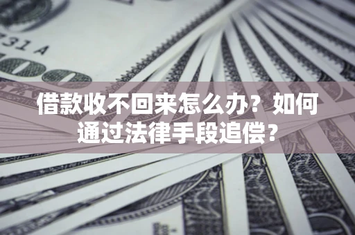 北京借款收不回来怎么办？如何通过法律手段追偿？