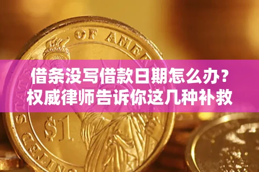 北京借条没写借款日期怎么办？权威律师告诉你这几种补救方法！