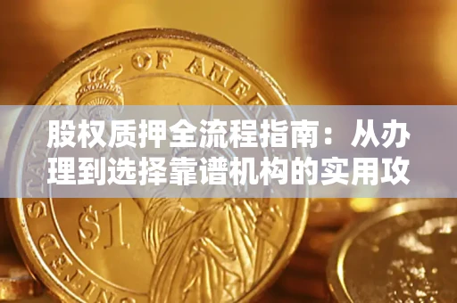 北京股权质押全流程指南：从办理到选择靠谱机构的实用攻略
