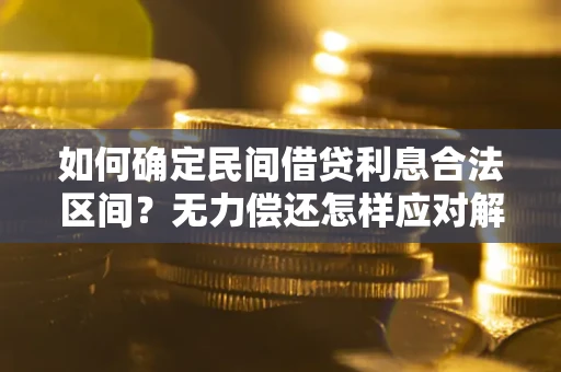 北京如何确定民间借贷利息合法区间？无力偿还怎样应对解决法门？
