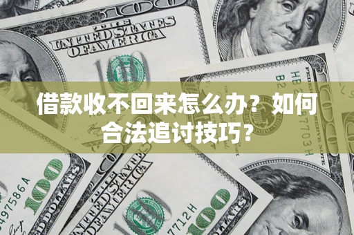 北京借款收不回来怎么办？如何合法追讨技巧？