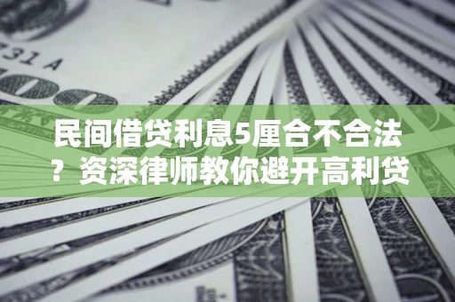 北京民间借贷利息5厘合不合法？资深律师教你避开高利贷陷阱