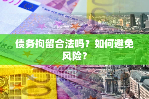 北京债务拘留合法吗？如何避免风险？