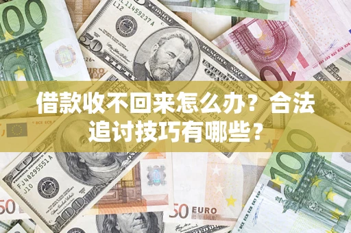 北京借款收不回来怎么办？合法追讨技巧有哪些？