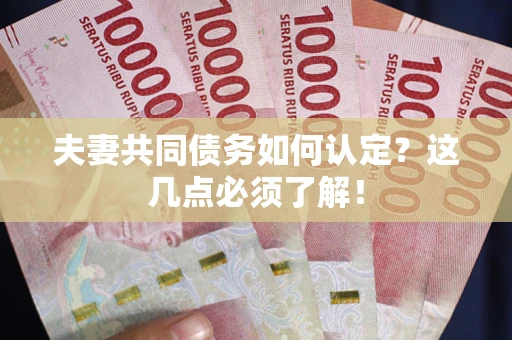 北京夫妻共同债务如何认定？这几点必须了解！
