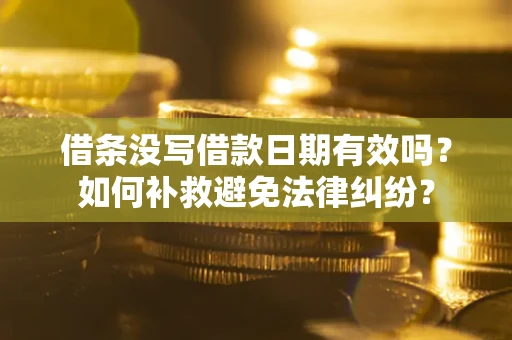 北京借条没写借款日期有效吗？如何补救避免法律纠纷？