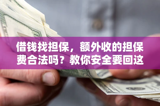 北京借钱找担保，额外收的担保费合法吗？教你安全要回这笔钱
