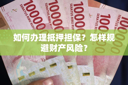 北京如何办理抵押担保？怎样规避财产风险？