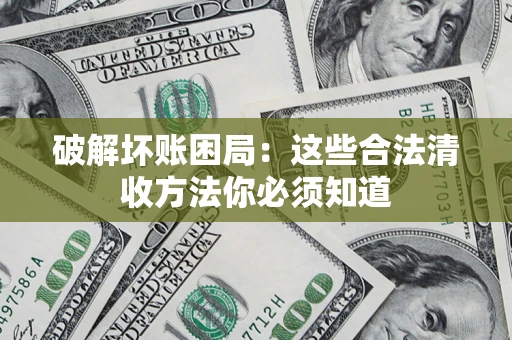 北京破解坏账困局：这些合法清收方法你必须知道