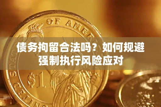 北京债务拘留合法吗？如何规避强制执行风险应对