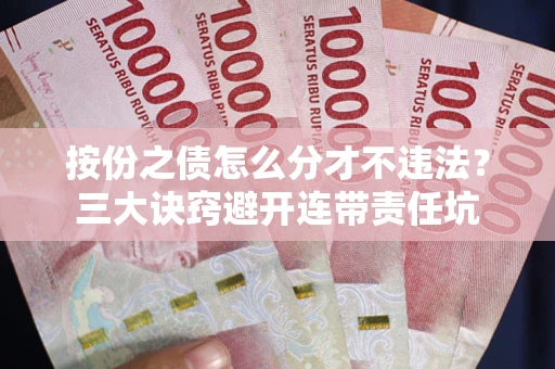 北京按份之债怎么分才不违法？三大诀窍避开连带责任坑