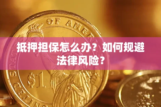 北京抵押担保怎么办？如何规避法律风险？