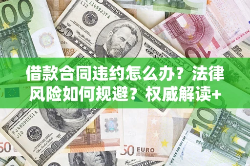 北京借款合同违约怎么办?法律风险如何规避?权威解读+实用指南 北京借款合同违约怎么办?法律风险如何规避?权威解读+实用指南