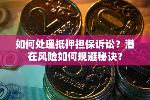 北京如何处理抵押担保诉讼？潜在风险如何规避秘诀？