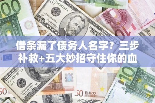北京借条漏了债务人名字？三步补救+五大妙招守住你的血汗钱