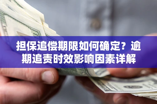 北京担保追偿期限如何确定？逾期追责时效影响因素详解