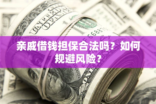 北京亲戚借钱担保合法吗？如何规避风险？