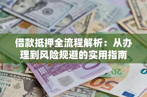 北京借款抵押全流程解析：从办理到风险规避的实用指南