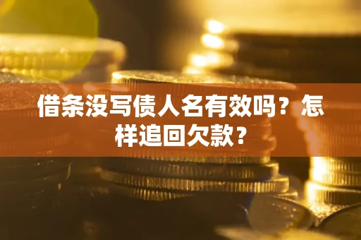 北京借条没写债人名有效吗？怎样追回欠款？
