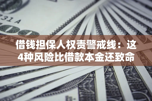 北京借钱担保人权责警戒线：这4种风险比借款本金还致命