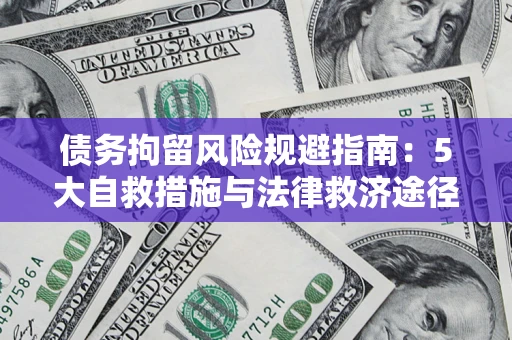 北京债务拘留风险规避指南：5大自救措施与法律救济途径