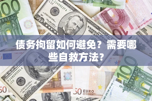 北京债务拘留如何避免？需要哪些自救方法？