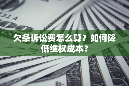 北京欠条诉讼费怎么算？如何降低维权成本？
