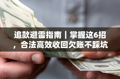 北京追款避雷指南｜掌握这6招，合法高效收回欠账不踩坑