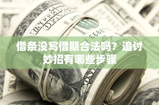 北京借条没写借期合法吗？追讨妙招有哪些步骤