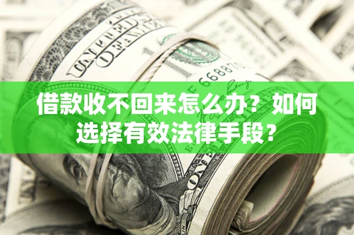 北京借款收不回来怎么办？如何选择有效法律手段？
