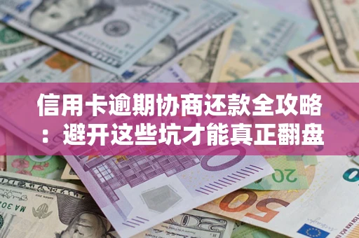 北京信用卡逾期协商还款全攻略：避开这些坑才能真正翻盘